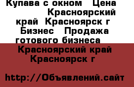 Купава с окном › Цена ­ 100 000 - Красноярский край, Красноярск г. Бизнес » Продажа готового бизнеса   . Красноярский край,Красноярск г.